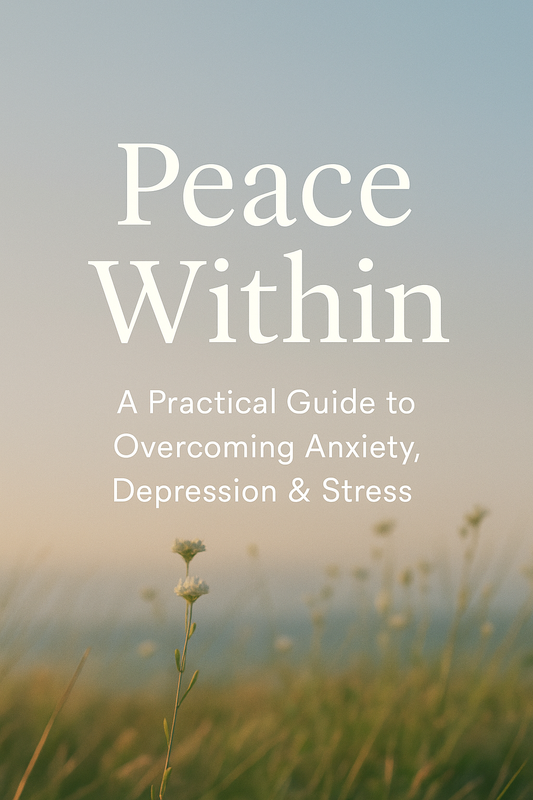 Peace Within: A Practical 100-Page Guide to Overcoming Anxiety, Depression & Stress